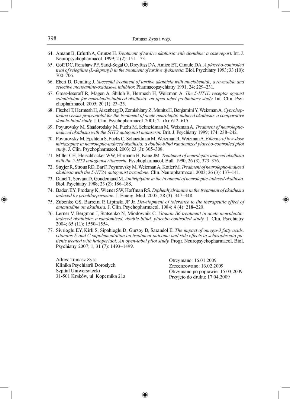 Psychiatry 1993; 33 (10): 700 706. 66. Ebert D, Demling J. Succesful treatment of tardive akathisia with moclobemide, a reversible and selective monoamine-oxidase-a inhibitor.