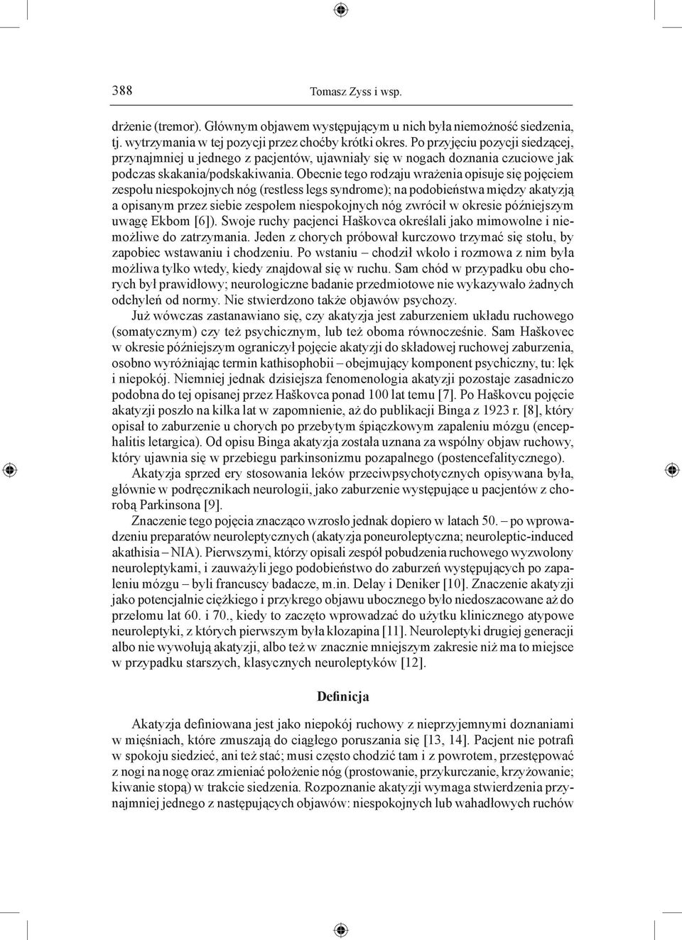 Obecnie tego rodzaju wrażenia opisuje się pojęciem zespołu niespokojnych nóg (restless legs syndrome); na podobieństwa między akatyzją a opisanym przez siebie zespołem niespokojnych nóg zwrócił w
