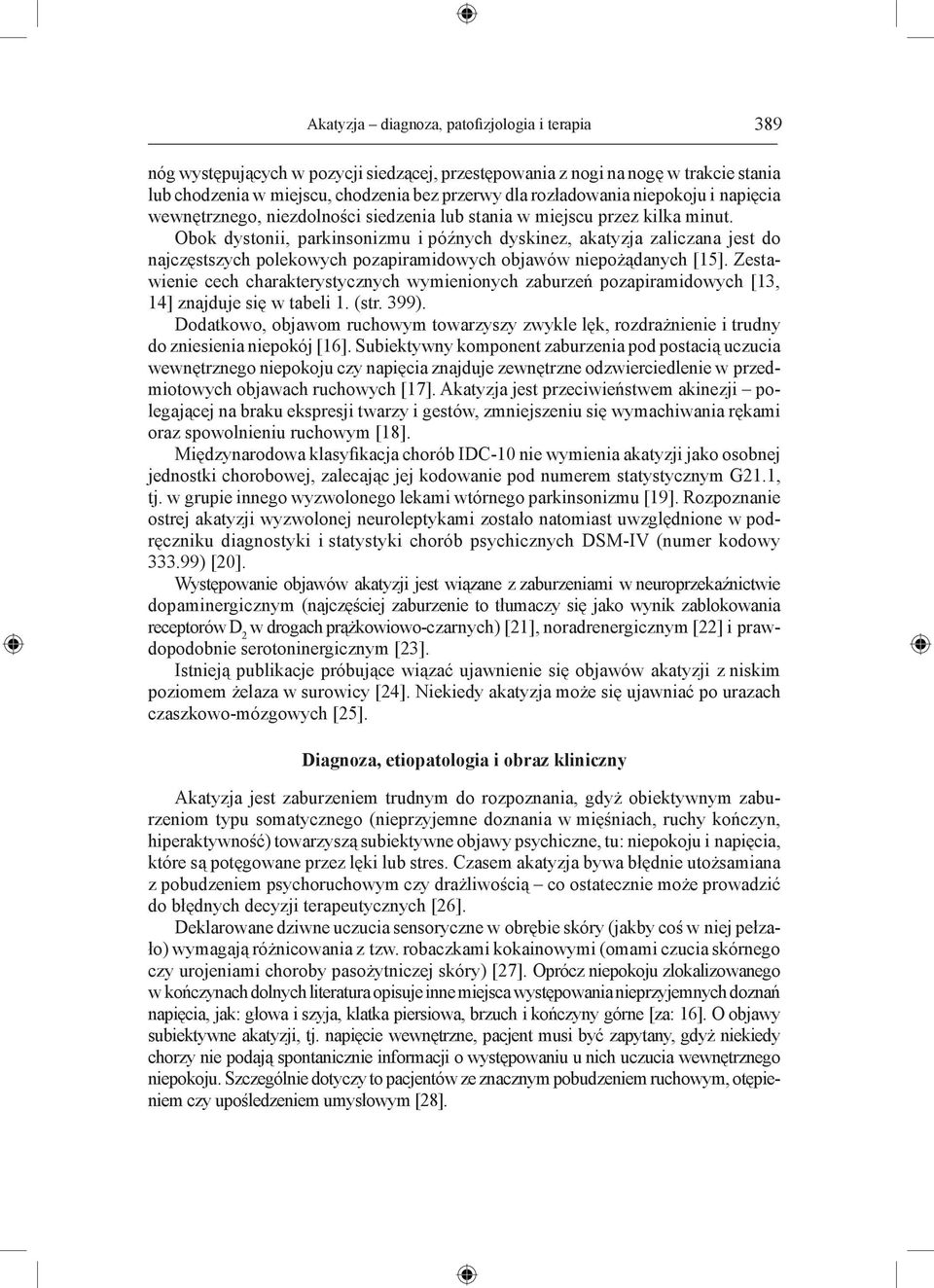 Obok dystonii, parkinsonizmu i późnych dyskinez, akatyzja zaliczana jest do najczęstszych polekowych pozapiramidowych objawów niepożądanych [15].