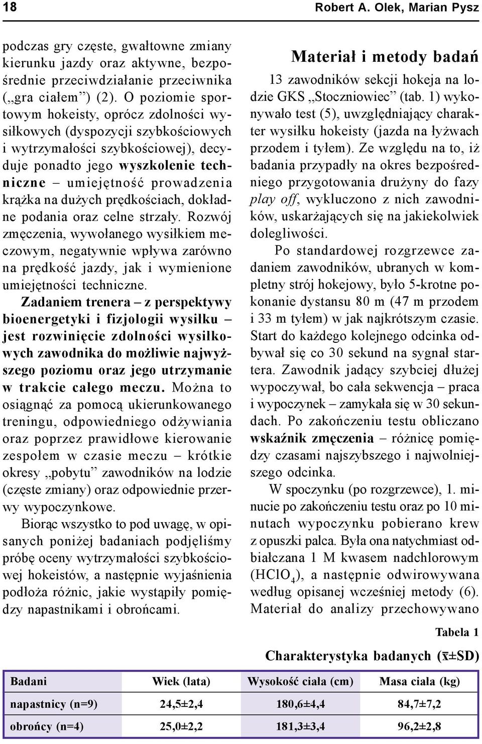 dużych prędkościach, dokładne podania oraz celne strzały. Rozwój zmęczenia, wywołanego wysiłkiem meczowym, negatywnie wpływa zarówno na prędkość jazdy, jak i wymienione umiejętności techniczne.
