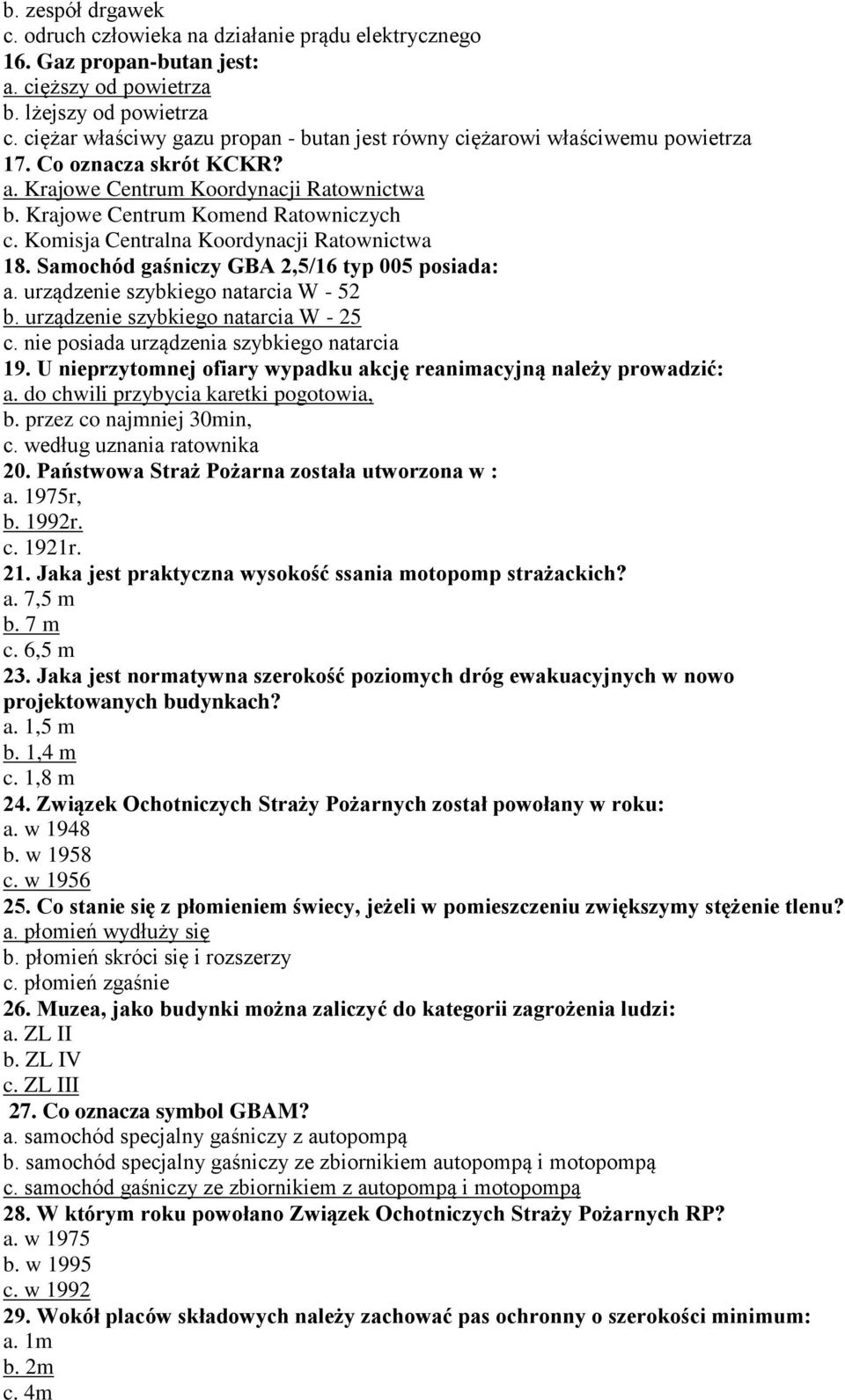 Komisja Centralna Koordynacji Ratownictwa 18. Samochód gaśniczy GBA 2,5/16 typ 005 posiada: a. urządzenie szybkiego natarcia W - 52 b. urządzenie szybkiego natarcia W - 25 c.
