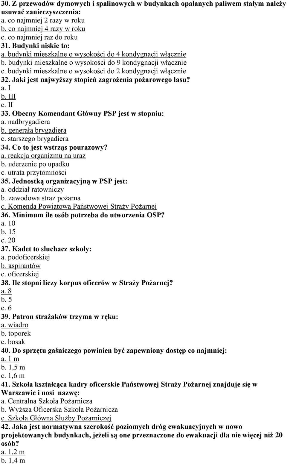 budynki mieszkalne o wysokości do 2 kondygnacji włącznie 32. Jaki jest najwyższy stopień zagrożenia pożarowego lasu? a. I b. III c. II 33. Obecny Komendant Główny PSP jest w stopniu: a.