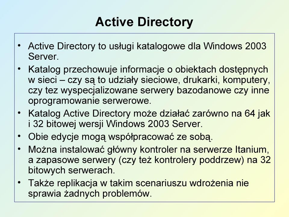 bazodanowe czy inne oprogramowanie serwerowe. Katalog Active Directory może działać zarówno na 64 jak i 32 bitowej wersji Windows 2003 Server.