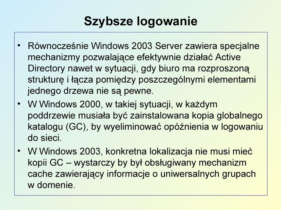 W Windows 2000, w takiej sytuacji, w każdym poddrzewie musiała być zainstalowana kopia globalnego katalogu (GC), by wyeliminować opóźnienia w
