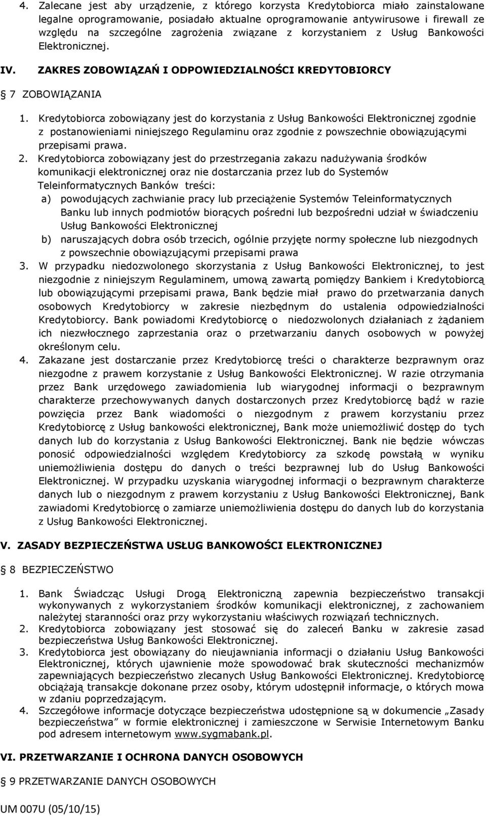 Kredytobiorca zobowiązany jest do korzystania z Usług Bankowości Elektronicznej zgodnie z postanowieniami niniejszego Regulaminu oraz zgodnie z powszechnie obowiązującymi przepisami prawa. 2.