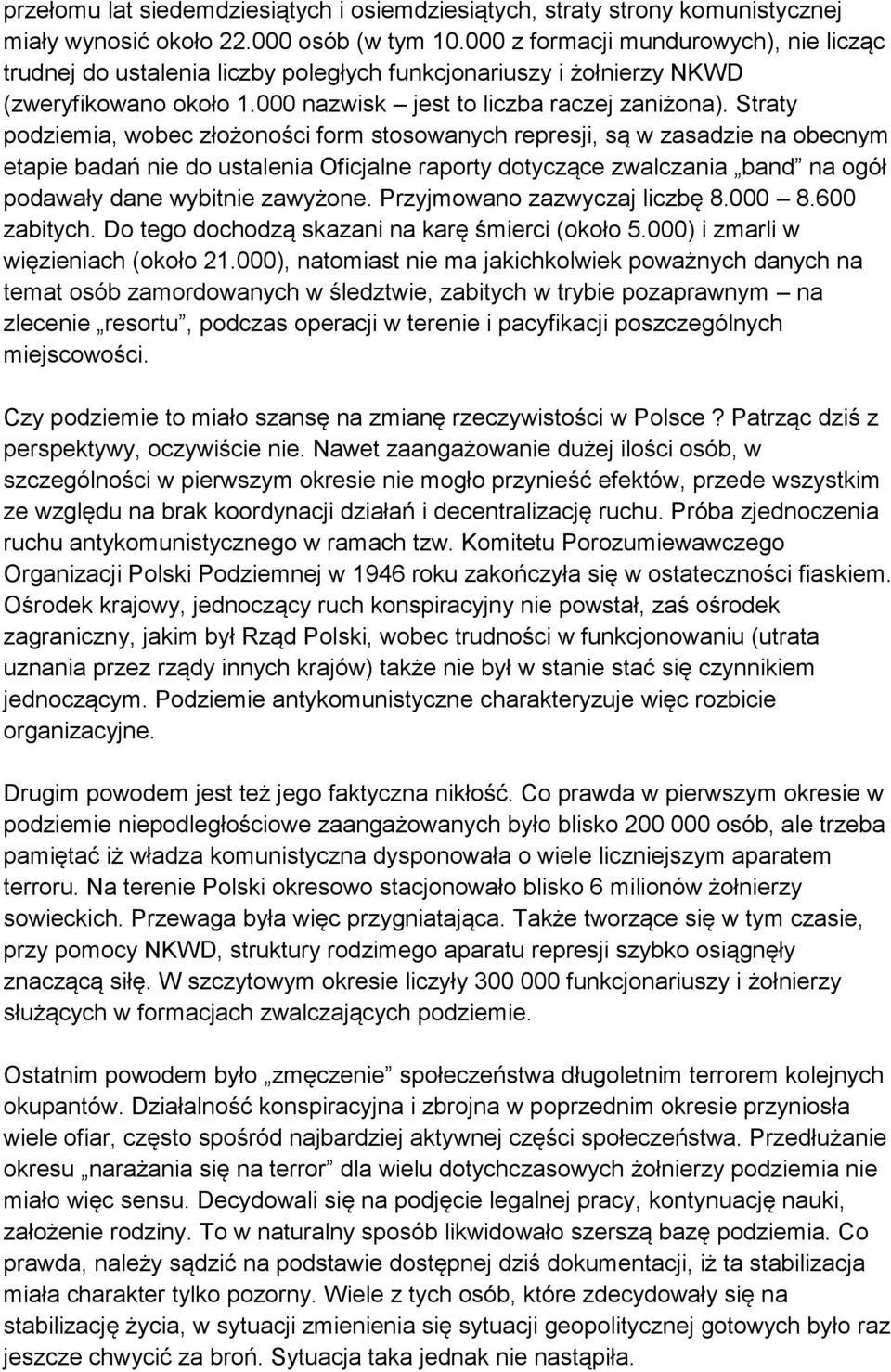 Straty podziemia, wobec złożoności form stosowanych represji, są w zasadzie na obecnym etapie badań nie do ustalenia Oficjalne raporty dotyczące zwalczania band na ogół podawały dane wybitnie