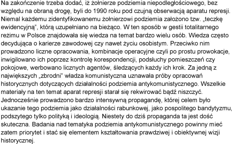 W ten sposób w gestii totalitarnego reżimu w Polsce znajdowała się wiedza na temat bardzo wielu osób. Wiedza często decydująca o karierze zawodowej czy nawet życiu osobistym.