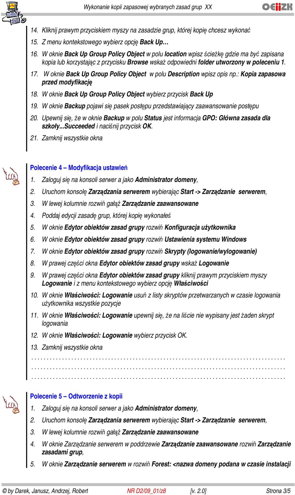 W oknie Back Up Group Policy Object w polu Description wpisz opis np.: Kopia zapasowa przed modyfikację 18. W oknie Back Up Group Policy Object wybierz przycisk Back Up 19.