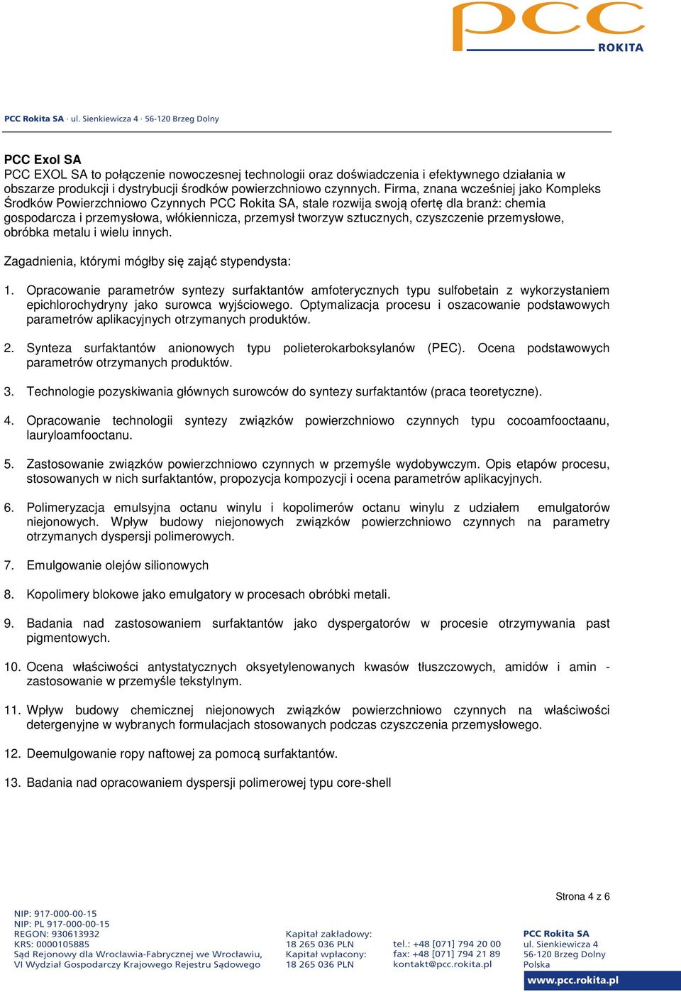 czyszczenie przemysłowe, obróbka metalu i wielu innych. 1. Opracowanie parametrów syntezy surfaktantów amfoterycznych typu sulfobetain z wykorzystaniem epichlorochydryny jako surowca wyjściowego.