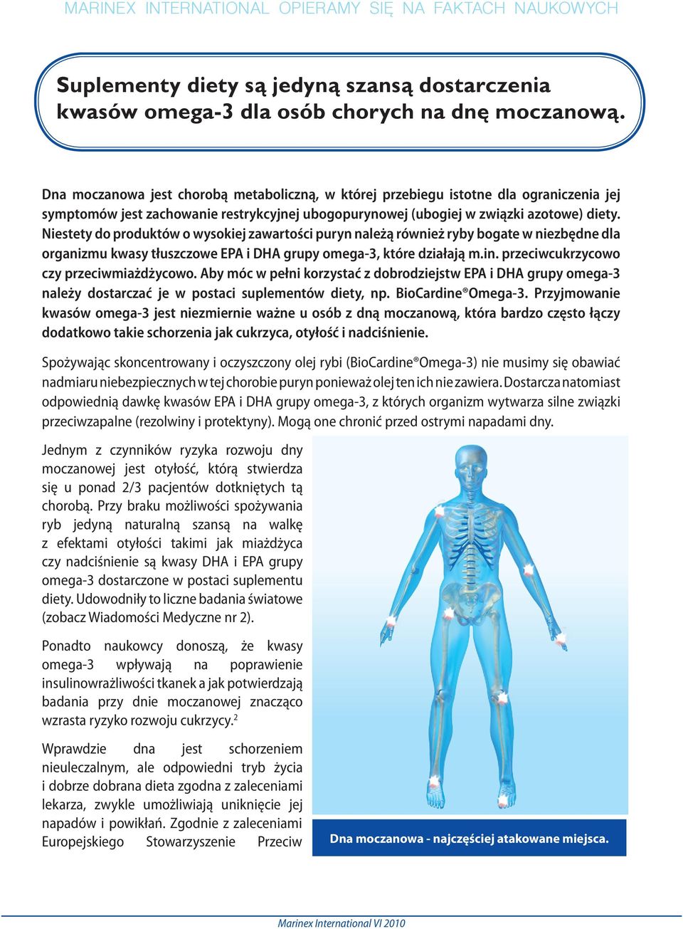 Niestety do produktów o wysokiej zawartości puryn należą również ryby bogate w niezbędne dla organizmu kwasy tłuszczowe EPA i DHA grupy omega-3, które działają m.in.