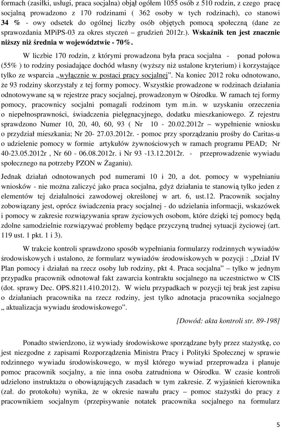 W liczbie 170 rodzin, z którymi prowadzona była praca socjalna - ponad połowa (55% ) to rodziny posiadające dochód własny (wyższy niż ustalone kryterium) i korzystające tylko ze wsparcia wyłącznie w