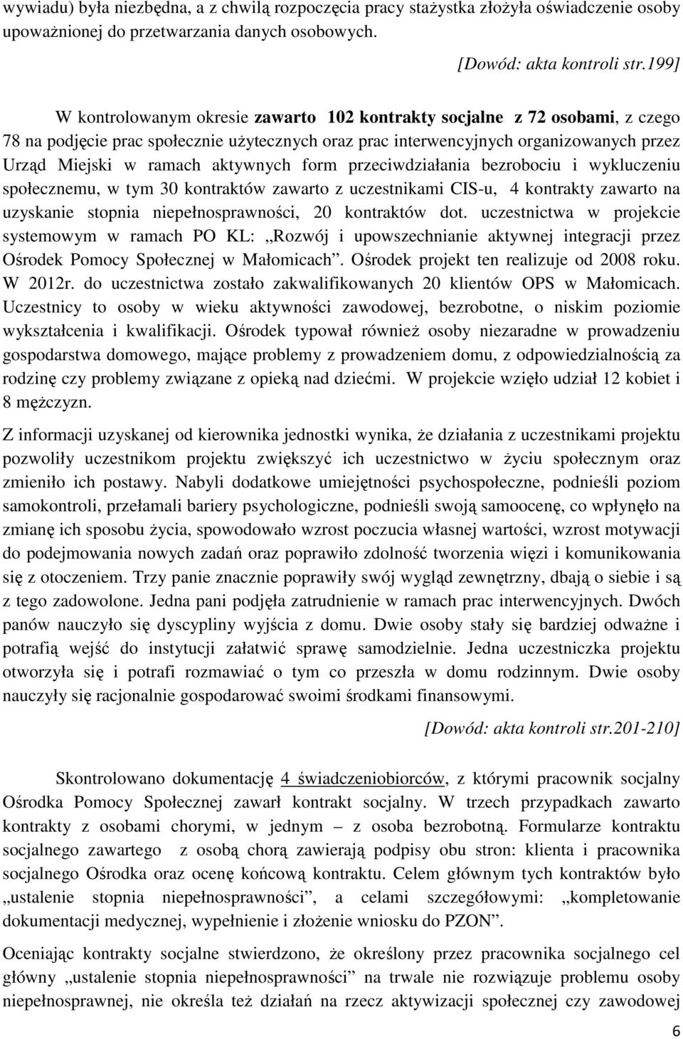 aktywnych form przeciwdziałania bezrobociu i wykluczeniu społecznemu, w tym 30 kontraktów zawarto z uczestnikami CIS-u, 4 kontrakty zawarto na uzyskanie stopnia niepełnosprawności, 20 kontraktów dot.