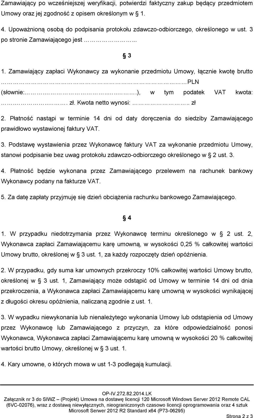 Zamawiający zapłaci Wykonawcy za wykonanie przedmiotu Umowy, łącznie kwotę brutto PLN (słownie:......), w tym podatek VAT kwota:.... zł. Kwota netto wynosi:.. zł 2.