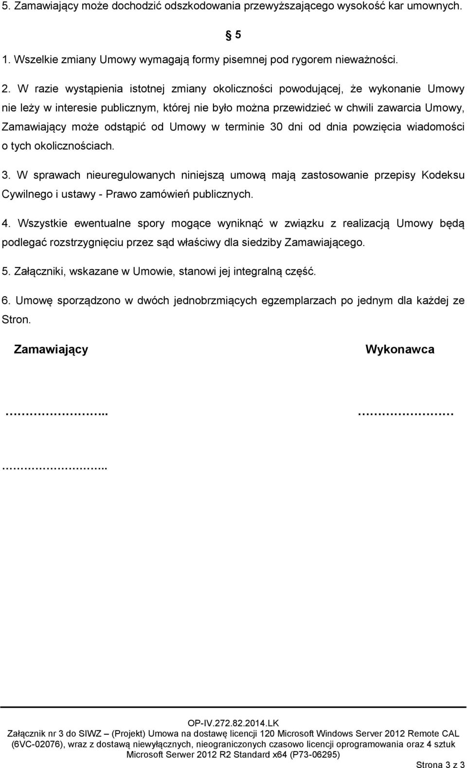 od Umowy w terminie 30 dni od dnia powzięcia wiadomości o tych okolicznościach. 3. W sprawach nieuregulowanych niniejszą umową mają zastosowanie przepisy Kodeksu Cywilnego i ustawy - Prawo zamówień publicznych.