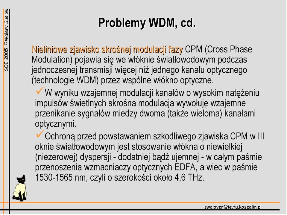 więcej niż jednego kanału optycznego (technologie WDM) przez wspólne włókno optyczne.