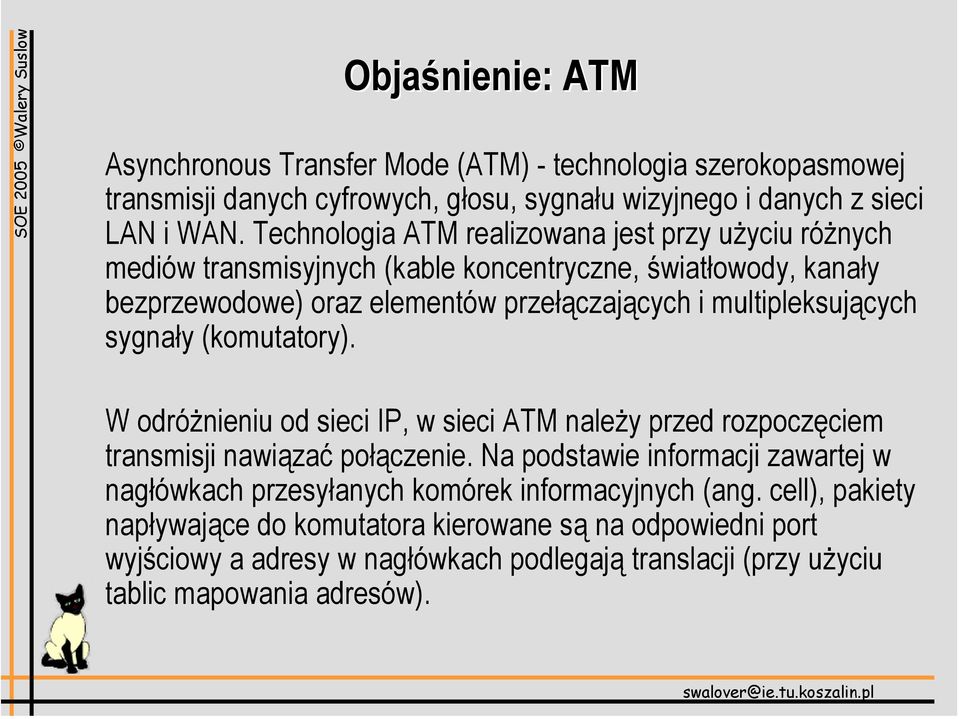 multipleksujących sygnały (komutatory). W odróżnieniu od sieci IP, w sieci ATM należy przed rozpoczęciem transmisji nawiązać połączenie.