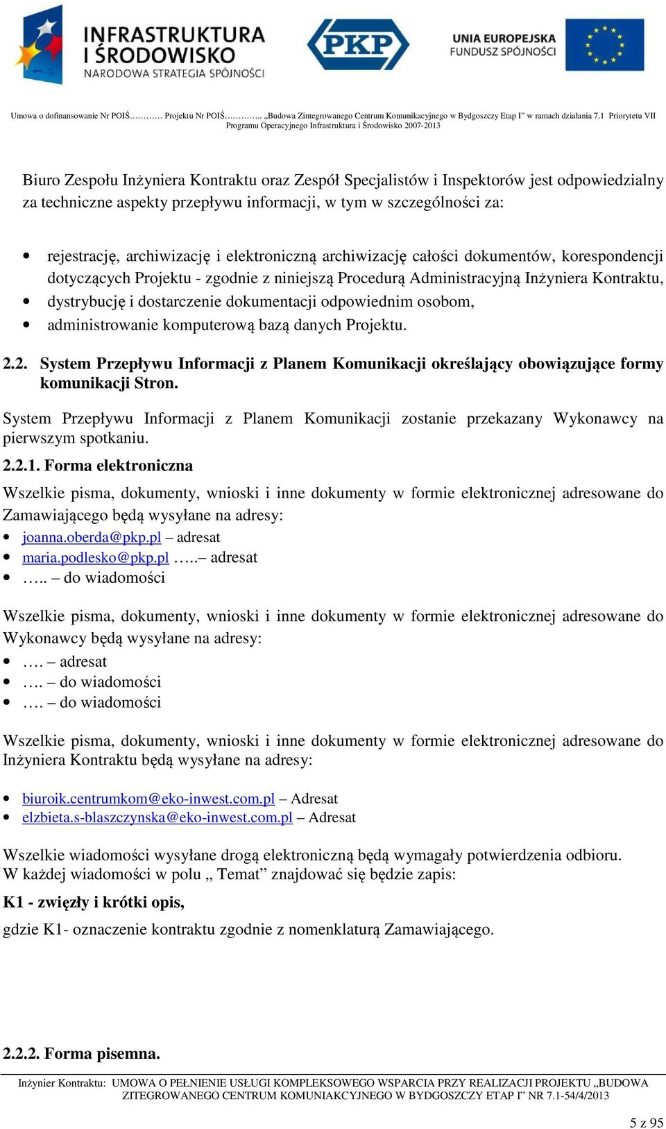 odpowiednim osobom, administrowanie komputerową bazą danych Projektu. 2.2. System Przepływu Informacji z Planem Komunikacji określający obowiązujące formy komunikacji Stron.