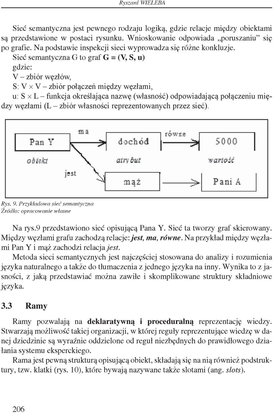 Sieć semantyczna G to graf G = (V, S, u) gdzie: V zbiór węzłów, S: V V zbiór połączeń między węzłami, u: S L funkcja określająca nazwę (własność) odpowiadającą połączeniu między węzłami (L zbiór