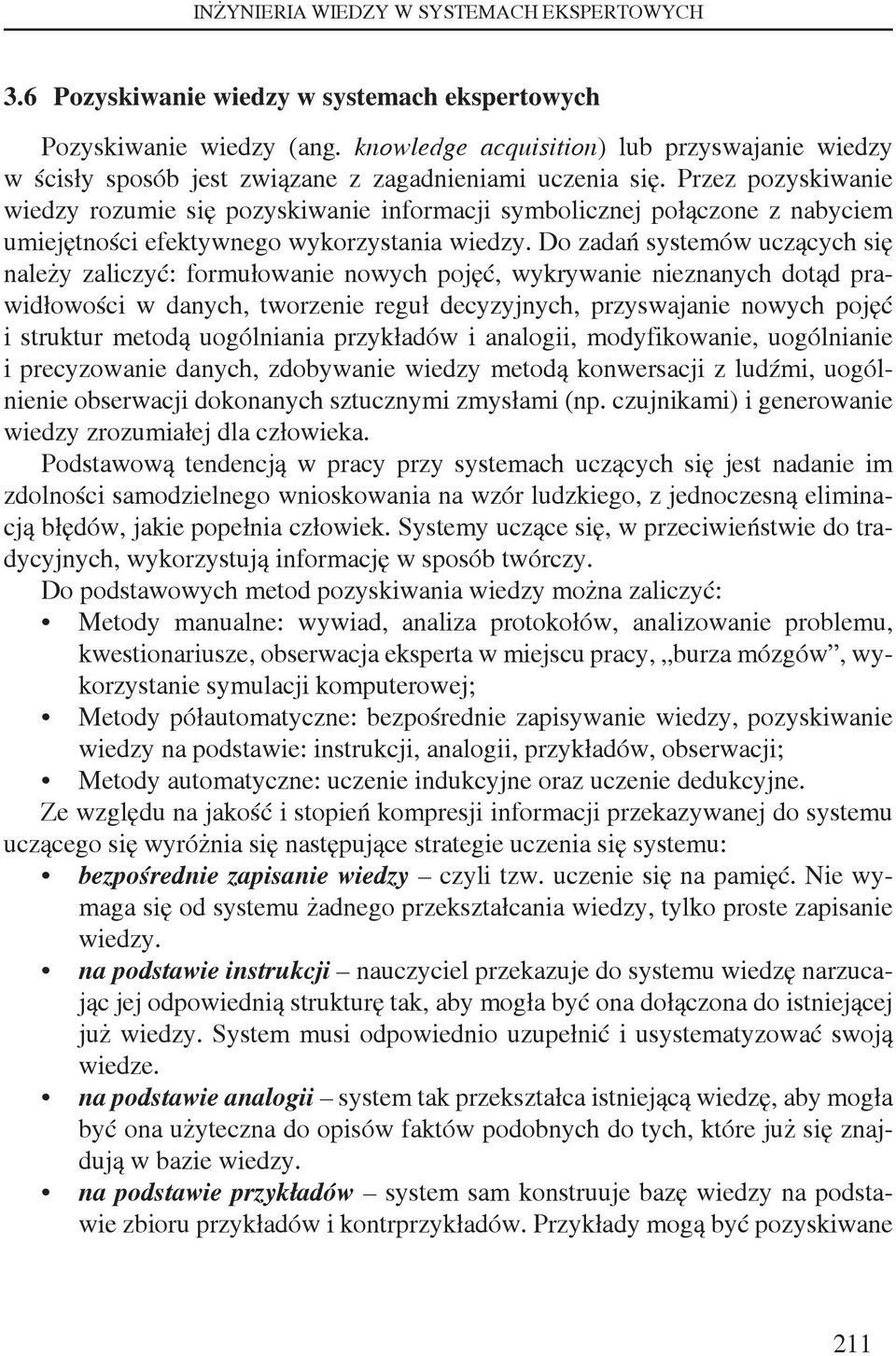 Przez pozyskiwanie wiedzy rozumie się pozyskiwanie informacji symbolicznej połączone z nabyciem umiejętności efektywnego wykorzystania wiedzy.