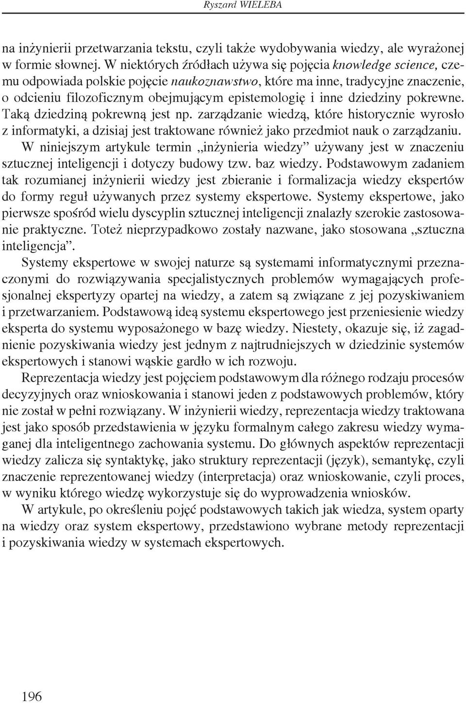 inne dziedziny pokrewne. Taką dziedziną pokrewną jest np. zarządzanie wiedzą, które historycznie wyrosło z informatyki, a dzisiaj jest traktowane również jako przedmiot nauk o zarządzaniu.
