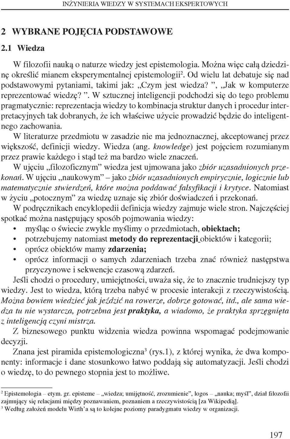 . W sztucznej inteligencji podchodzi się do tego problemu pragmatycznie: reprezentacja wiedzy to kombinacja struktur danych i procedur interpretacyjnych tak dobranych, że ich właściwe użycie