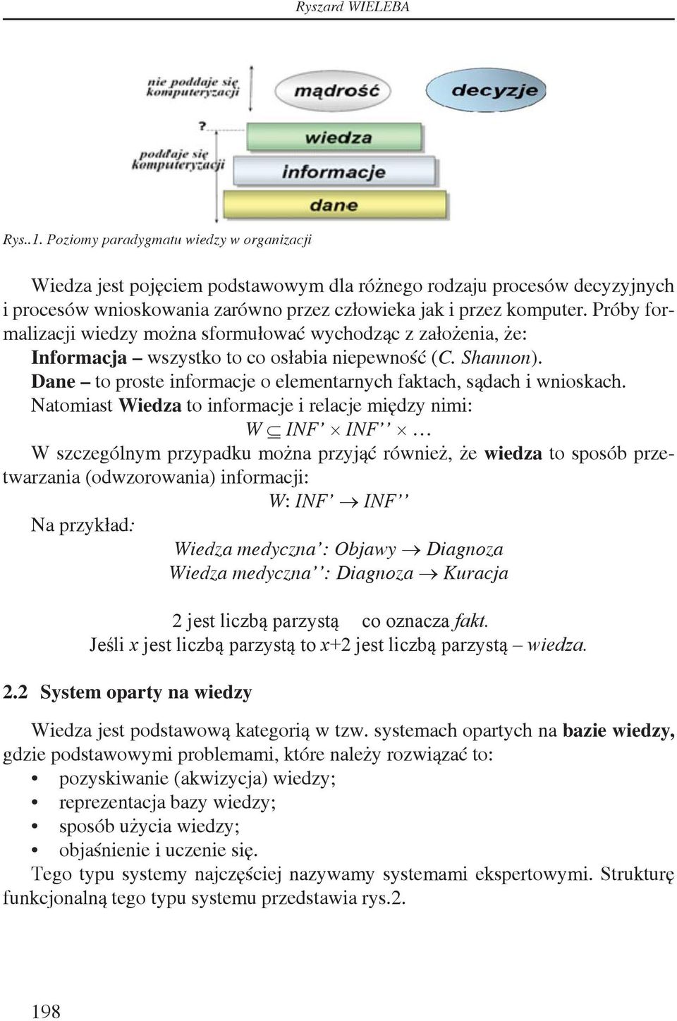 Próby formalizacji wiedzy można sformułować wychodząc z założenia, że: Informacja wszystko to co osłabia niepewność (C. Shannon). Dane to proste informacje o elementarnych faktach, sądach i wnioskach.
