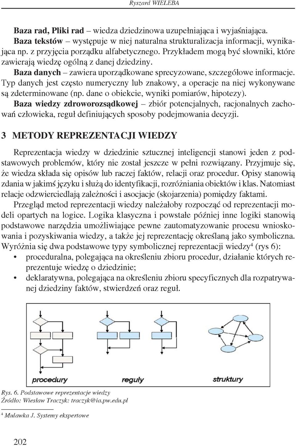 Typ danych jest często numeryczny lub znakowy, a operacje na niej wykonywane są zdeterminowane (np. dane o obiekcie, wyniki pomiarów, hipotezy).