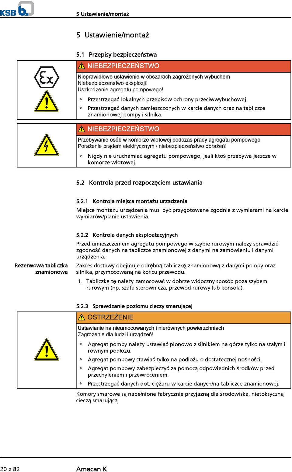 NIEBEZPIECZEŃSTWO Przebywanie osób w komorze wlotowej podczas pracy agregatu pompowego Porażenie prądem elektrycznym / niebezpieczeństwo obrażeń!