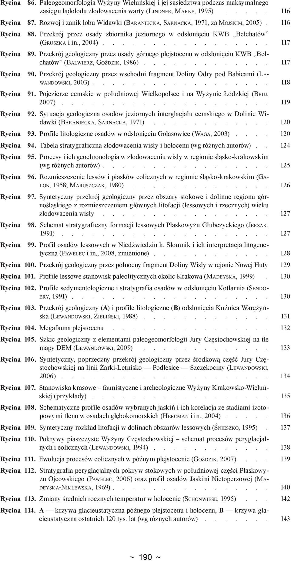 Przekrój geologiczny przez osady górnego plejstocenu w odsłonięciu KWB Bełchatów (Balwierz, Goździk, 1986). 117 Rycina 90.