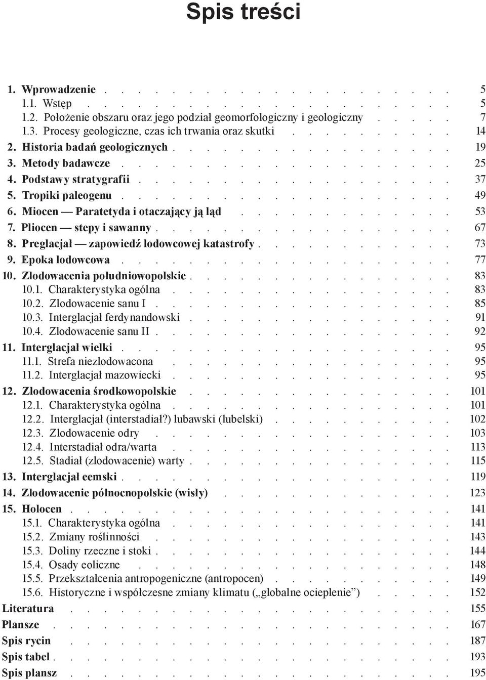 Preglacjał zapowiedź lodowcowej katastrofy. 73 9. Epoka lodowcowa. 77 10. Zlodowacenia południowopolskie. 83 10.1. Charakterystyka ogólna. 83 10.2. Zlodowacenie sanu I. 85 10.3. Interglacjał ferdynandowski.