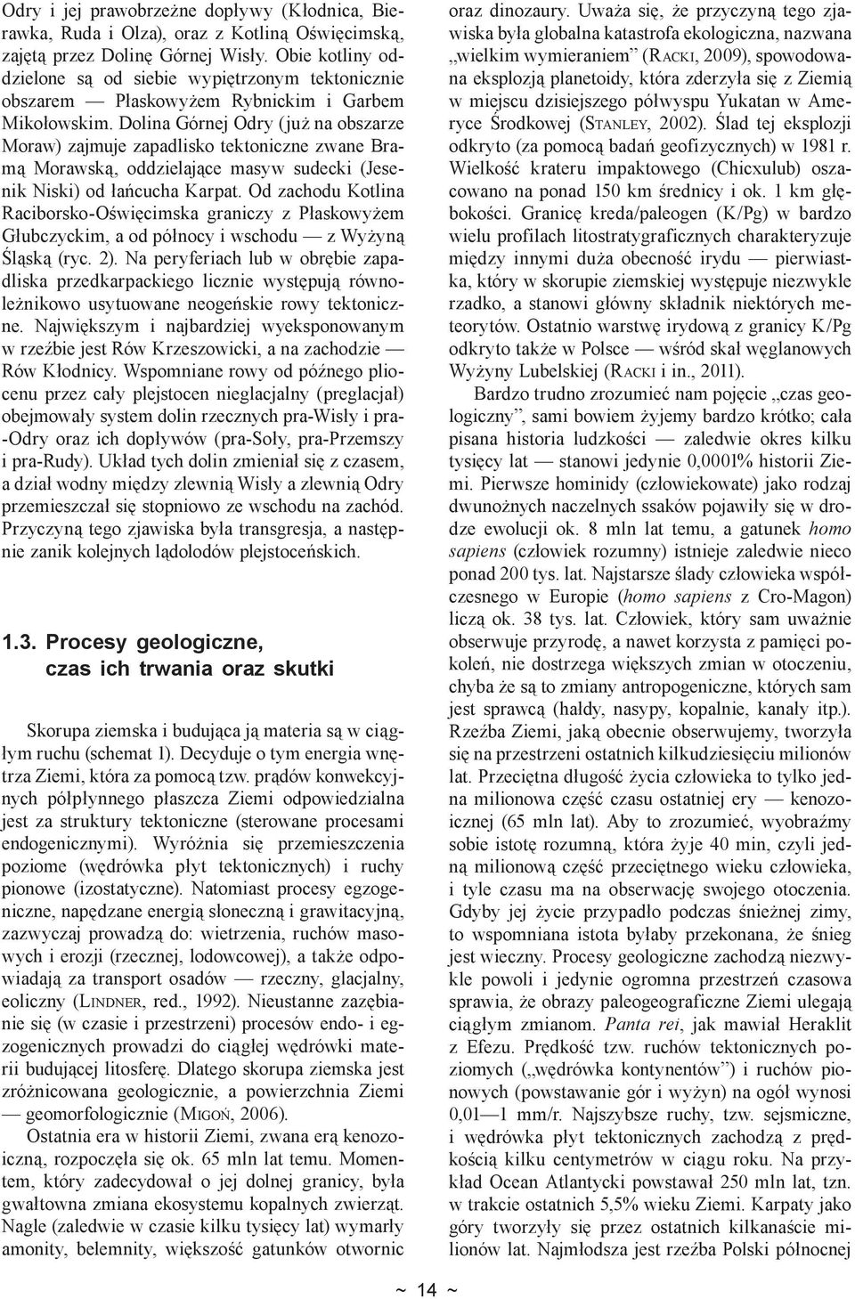 Dolina Górnej Odry (już na obszarze Moraw) zajmuje zapadlisko tektoniczne zwane Bramą Morawską, oddzielające masyw sudecki (Jesenik Niski) od łańcucha Karpat.