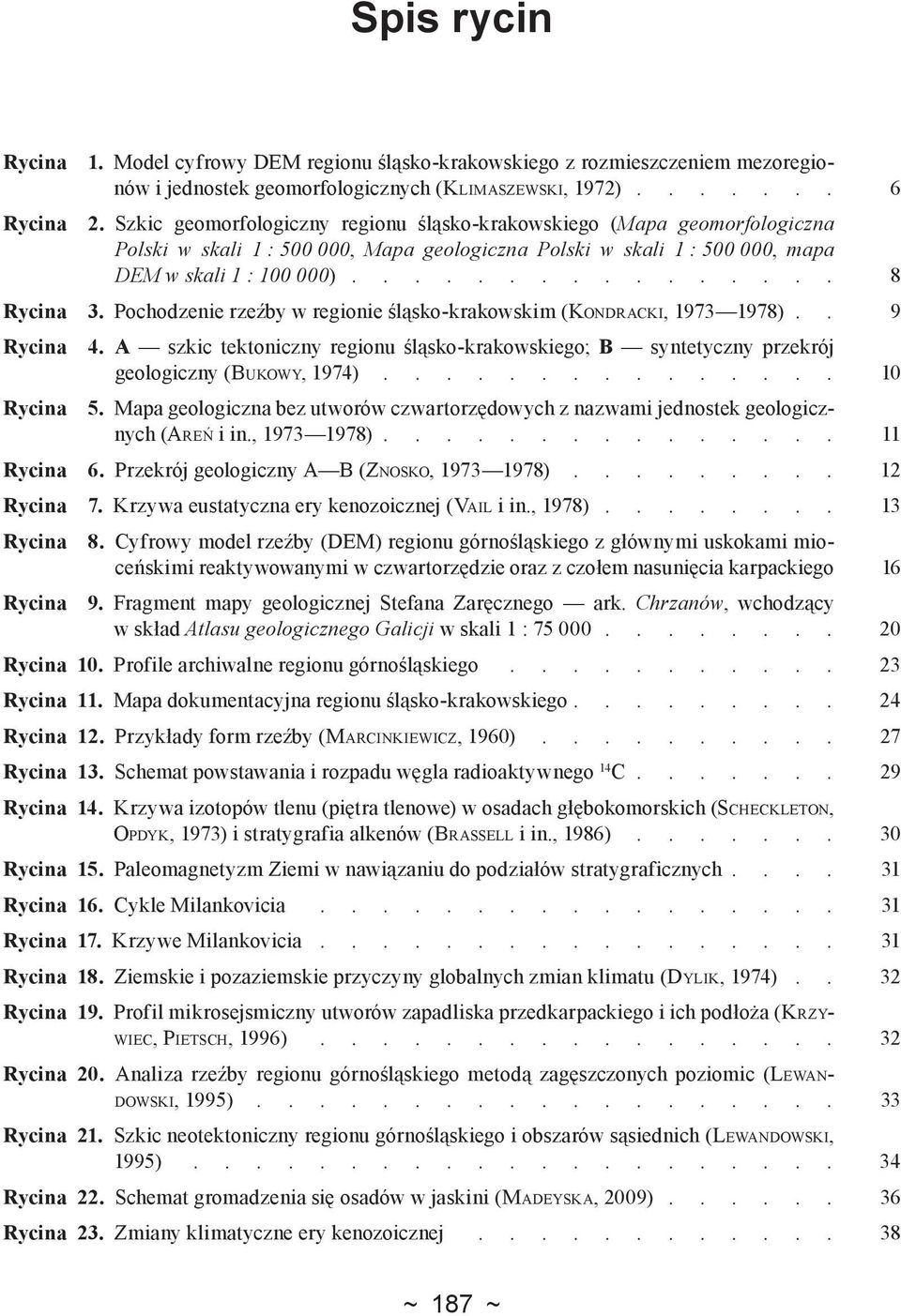 Pochodzenie rzeźby w regionie śląsko-krakowskim (Kondracki, 1973 1978). 9 Rycina 4. A szkic tektoniczny regionu śląsko-krakowskiego; B syntetyczny przekrój geologiczny (Bukowy, 1974). 10 Rycina 5.