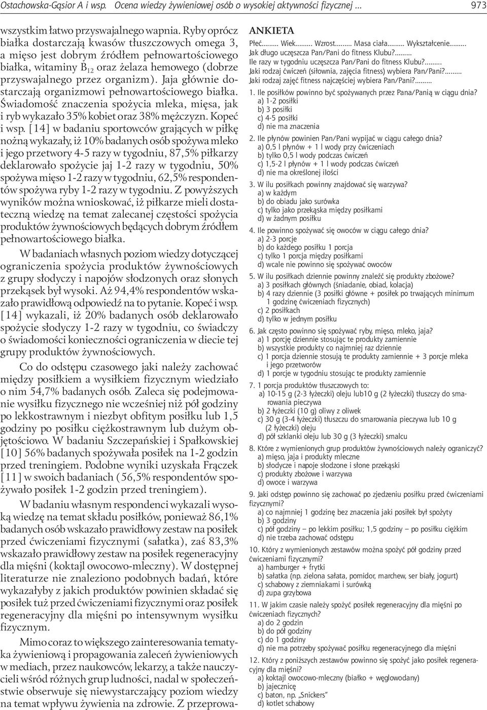 Jaja głównie dostarczają organizmowi pełnowartościowego białka. Świadomość znaczenia spożycia mleka, mięsa, jak i ryb wykazało 35% kobiet oraz 38% mężczyzn. Kopeć i wsp.
