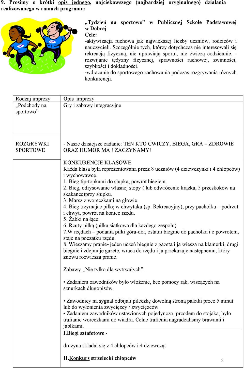 - rozwijanie tężyzny fizycznej, sprawności ruchowej, zwinności, szybkości i dokładności. -wdrażanie do sportowego zachowania podczas rozgrywania różnych konkurencji.