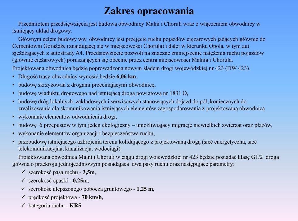 Przedsięwzięcie pozwoli na znaczne zmniejszenie natężenia ruchu pojazdów (głównie ciężarowych) poruszających się obecnie przez centra miejscowości Malnia i Chorula.