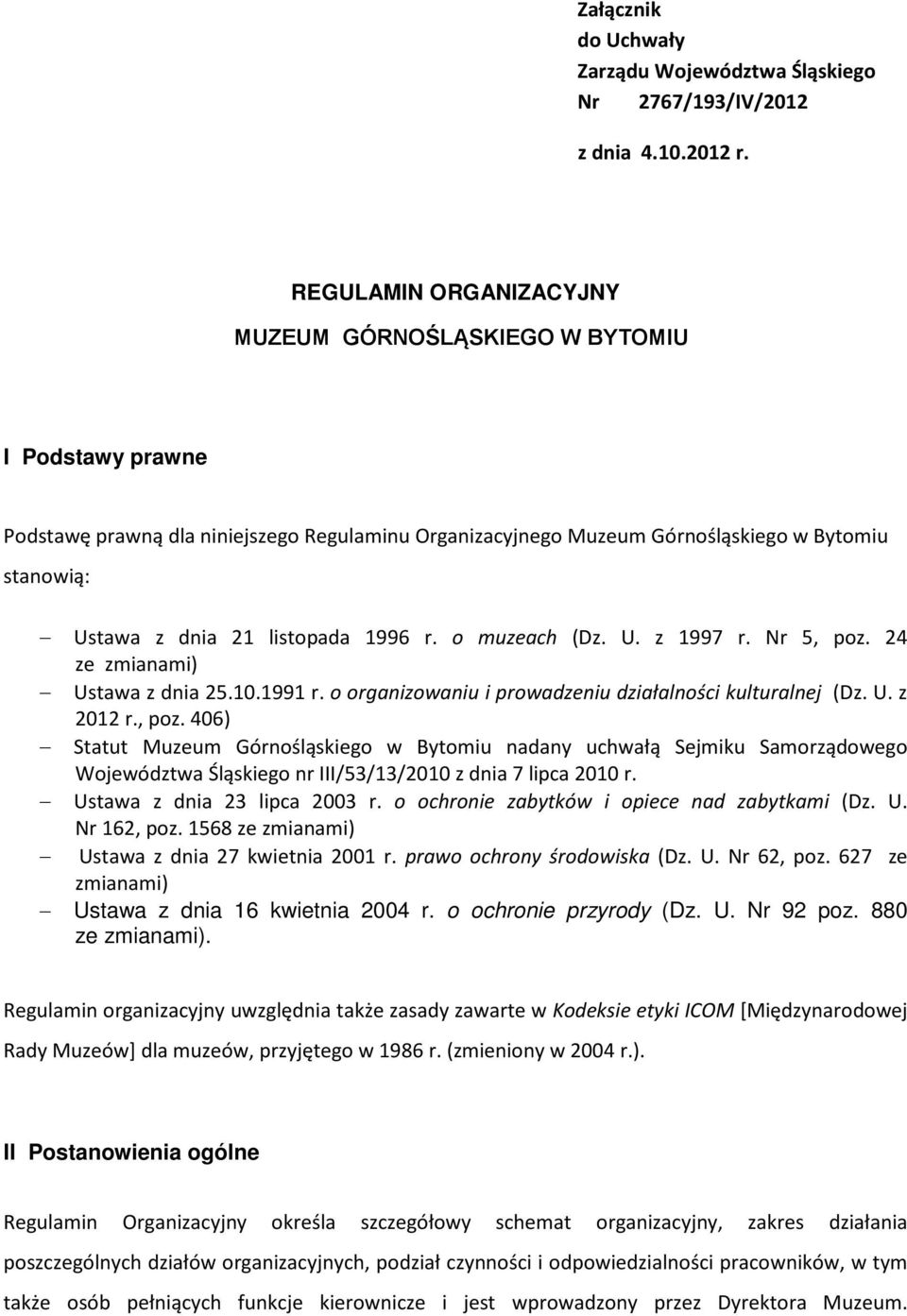 listopada 1996 r. o muzeach (Dz. U. z 1997 r. Nr 5, poz. 24 ze zmianami) Ustawa z dnia 25.10.1991 r. o organizowaniu i prowadzeniu działalności kulturalnej (Dz. U. z 2012 r., poz. 406) Statut Muzeum Górnośląskiego w Bytomiu nadany uchwałą Sejmiku Samorządowego Województwa Śląskiego nr III/53/13/2010 z dnia 7 lipca 2010 r.
