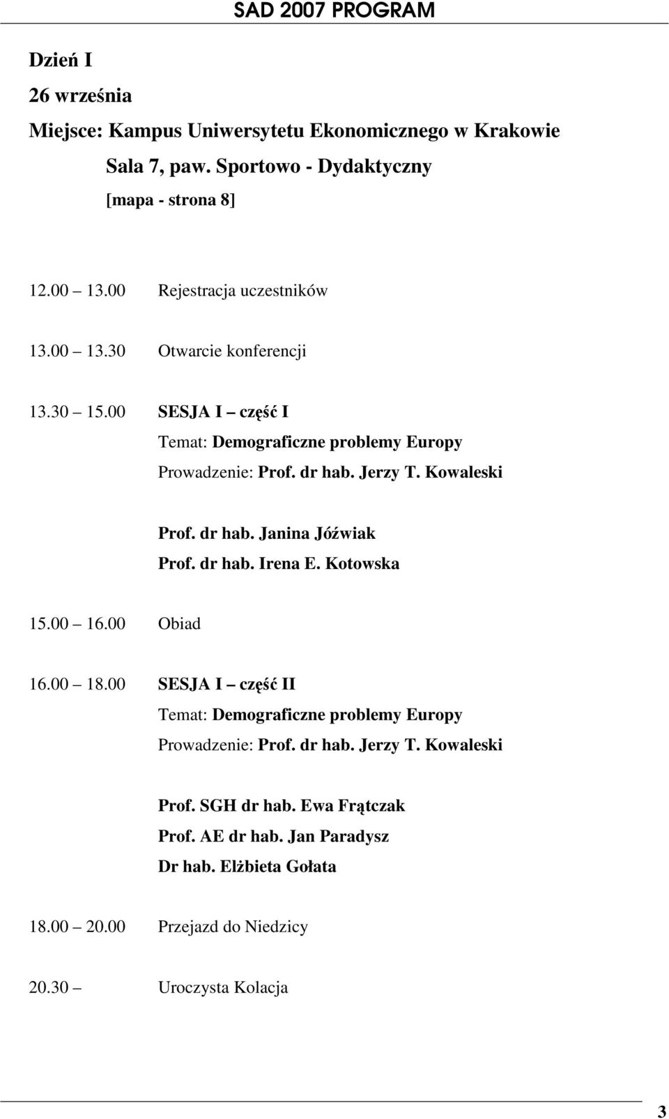 Kowaleski Prof. dr hab. Janina Jóźwiak Prof. dr hab. Irena E. Kotowska 15.00 16.00 Obiad 16.00 18.