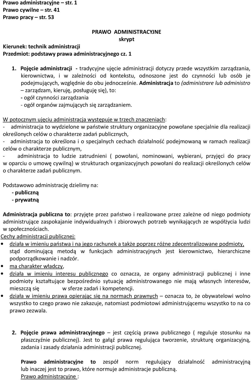 względnie do obu jednocześnie. Administracja to (administrare lub administro zarządzam, kieruję, posługuję się), to: - ogół czynności zarządzania - ogół organów zajmujących się zarządzaniem.