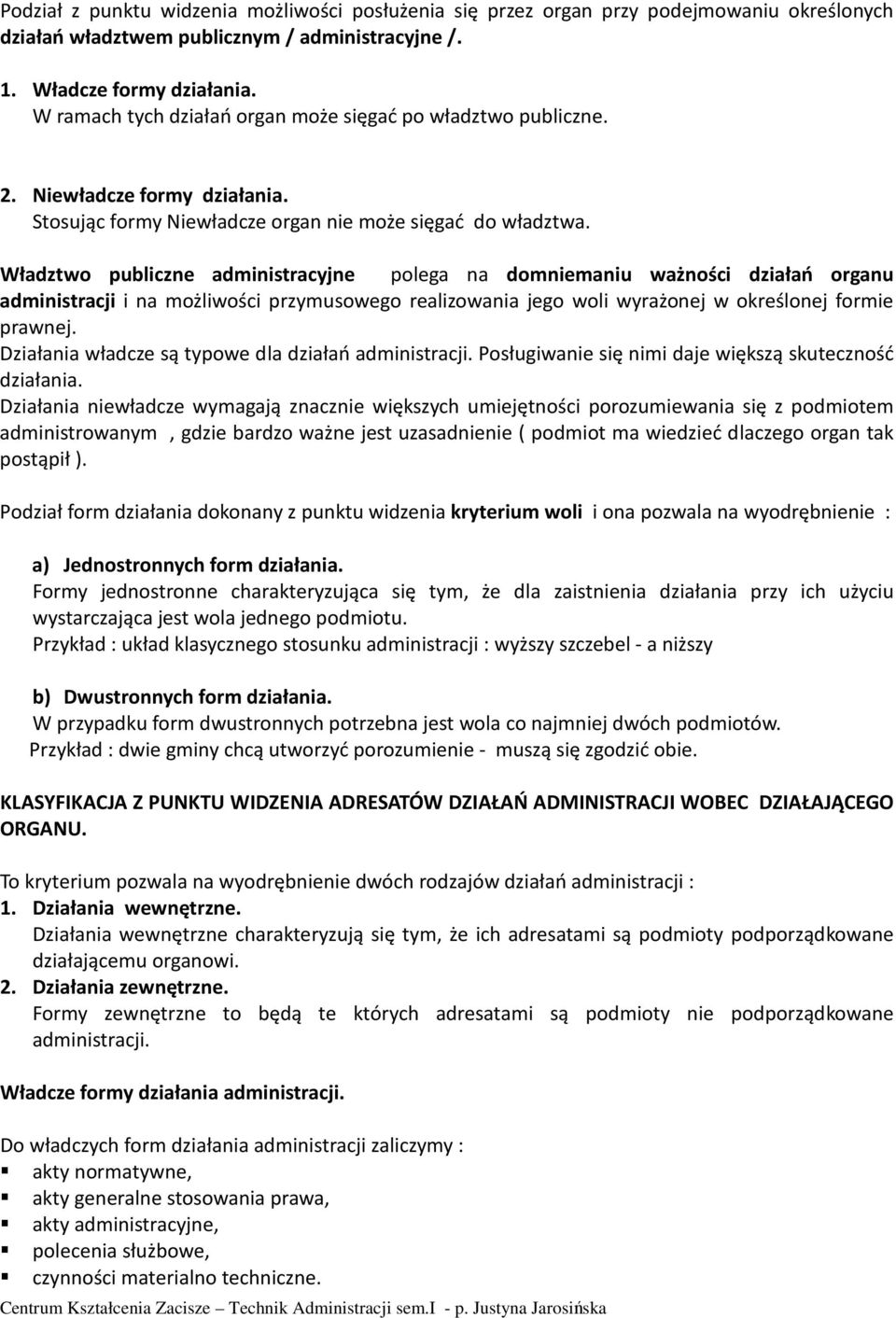 Władztwo publiczne administracyjne polega na domniemaniu ważności działań organu administracji i na możliwości przymusowego realizowania jego woli wyrażonej w określonej formie prawnej.