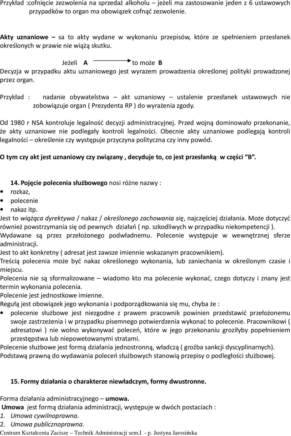 Jeżeli A to może B Decyzja w przypadku aktu uznaniowego jest wyrazem prowadzenia określonej polityki prowadzonej przez organ.