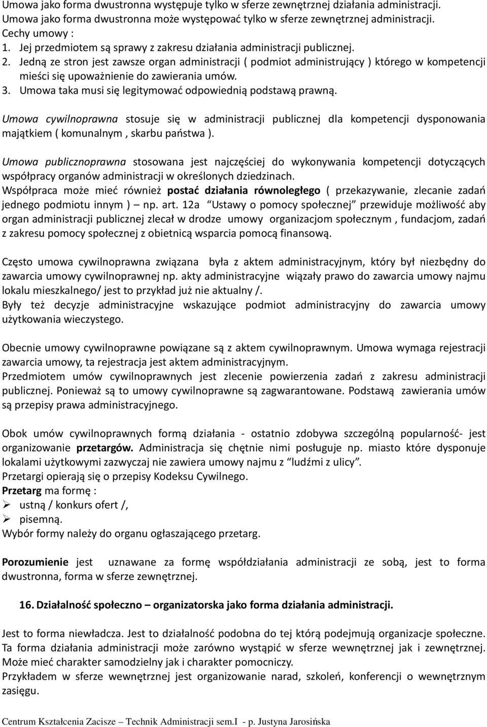 Jedną ze stron jest zawsze organ administracji ( podmiot administrujący ) którego w kompetencji mieści się upoważnienie do zawierania umów. 3.