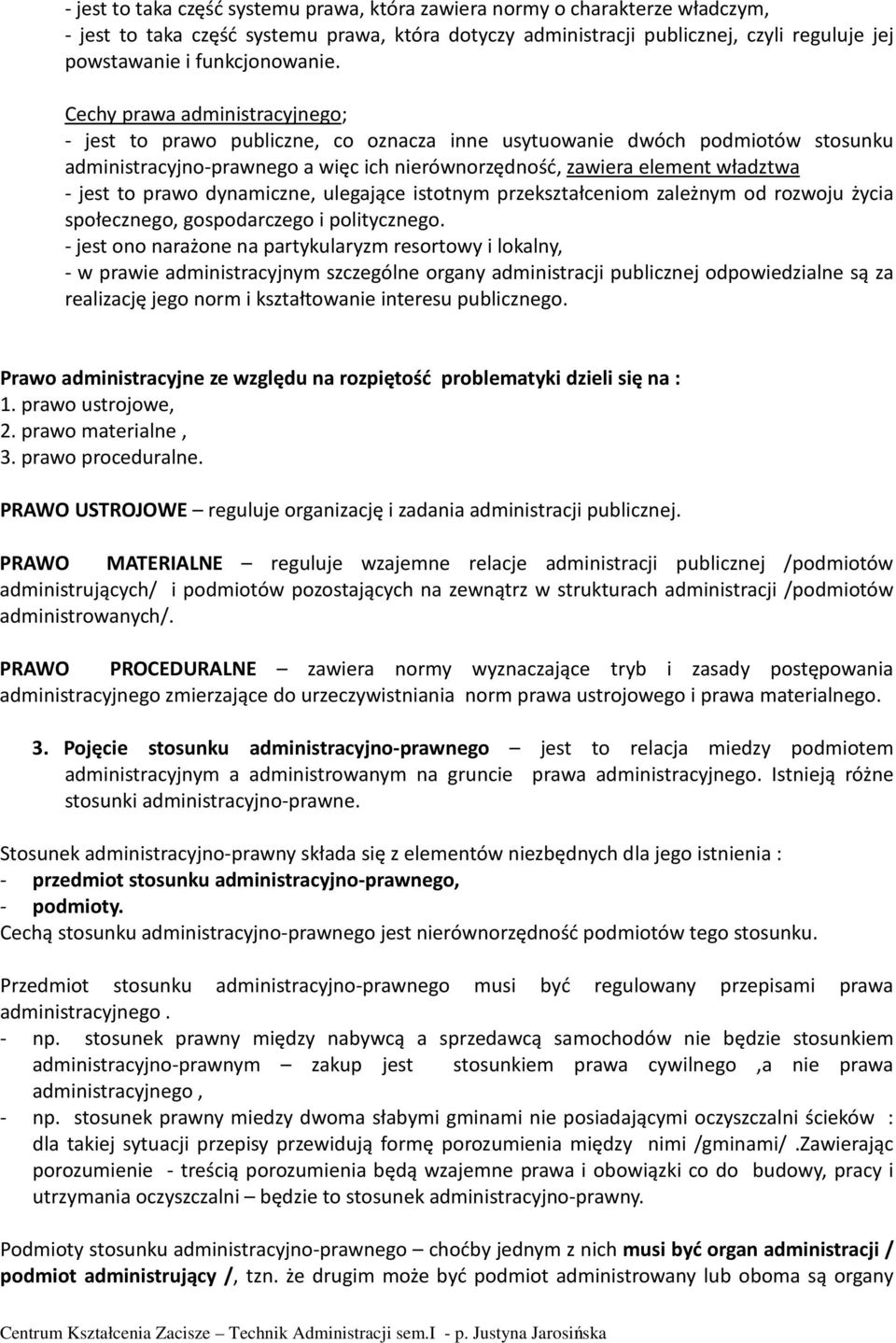 Cechy prawa administracyjnego; - jest to prawo publiczne, co oznacza inne usytuowanie dwóch podmiotów stosunku administracyjno-prawnego a więc ich nierównorzędność, zawiera element władztwa - jest to