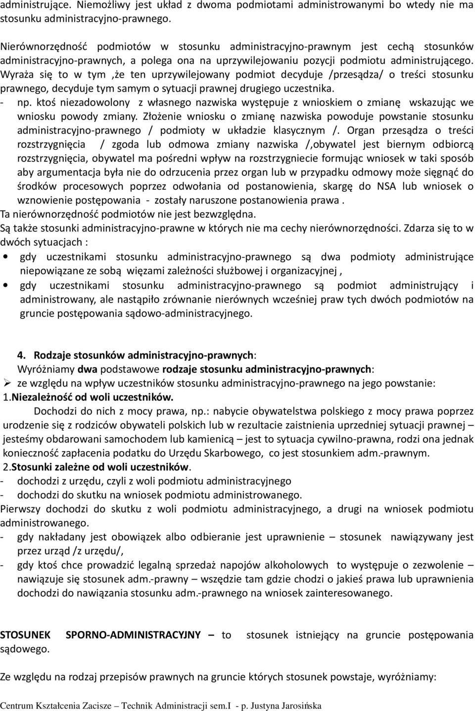 Wyraża się to w tym,że ten uprzywilejowany podmiot decyduje /przesądza/ o treści stosunku prawnego, decyduje tym samym o sytuacji prawnej drugiego uczestnika. - np.