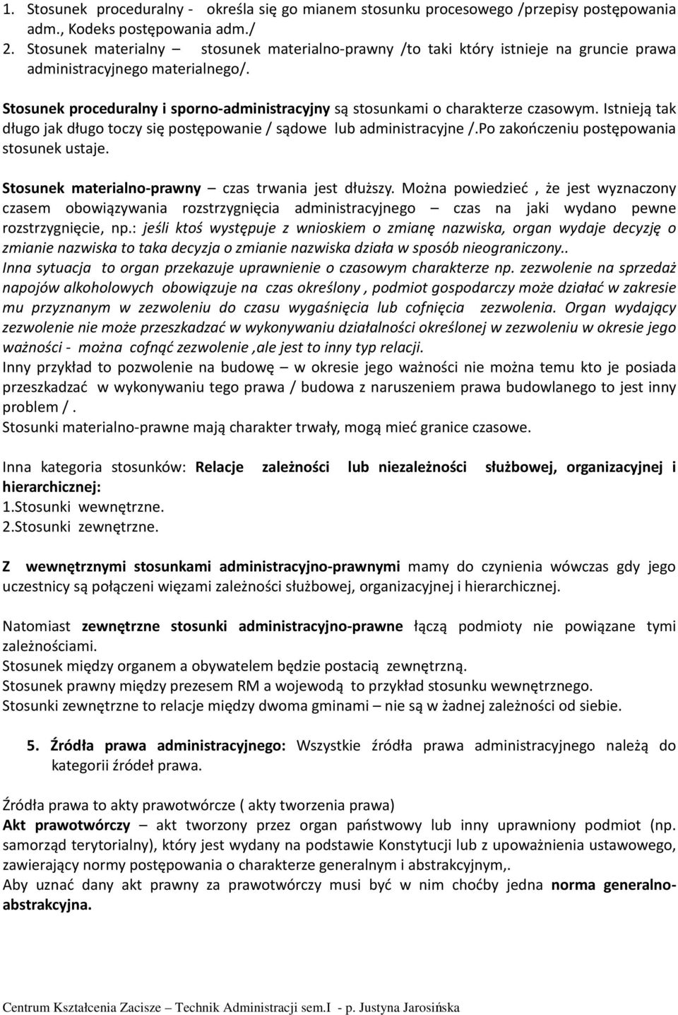 Stosunek proceduralny i sporno-administracyjny są stosunkami o charakterze czasowym. Istnieją tak długo jak długo toczy się postępowanie / sądowe lub administracyjne /.