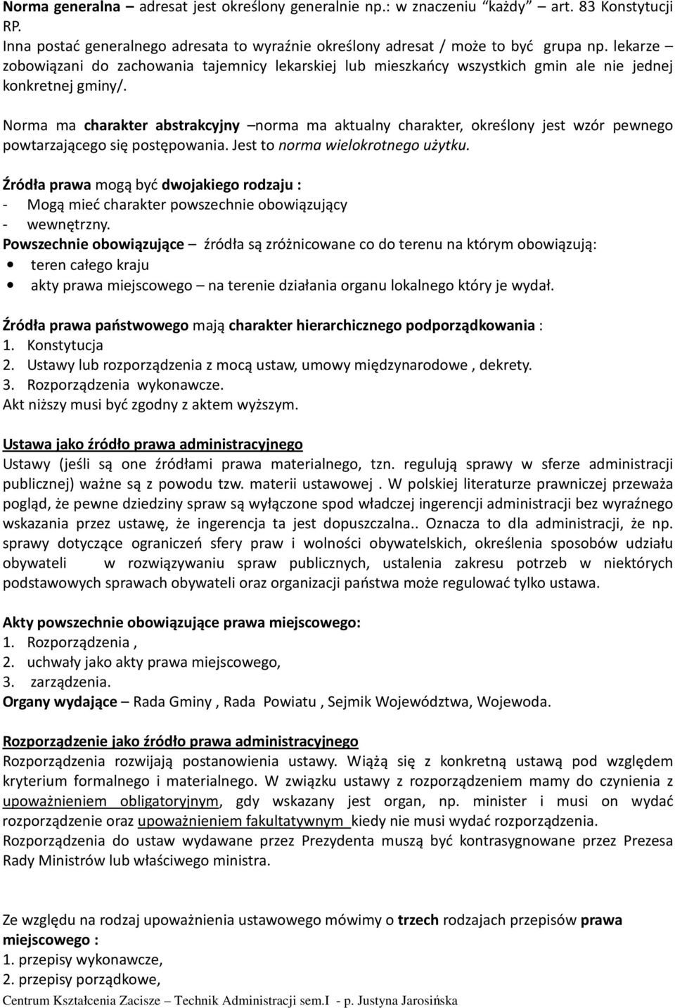 Norma ma charakter abstrakcyjny norma ma aktualny charakter, określony jest wzór pewnego powtarzającego się postępowania. Jest to norma wielokrotnego użytku.