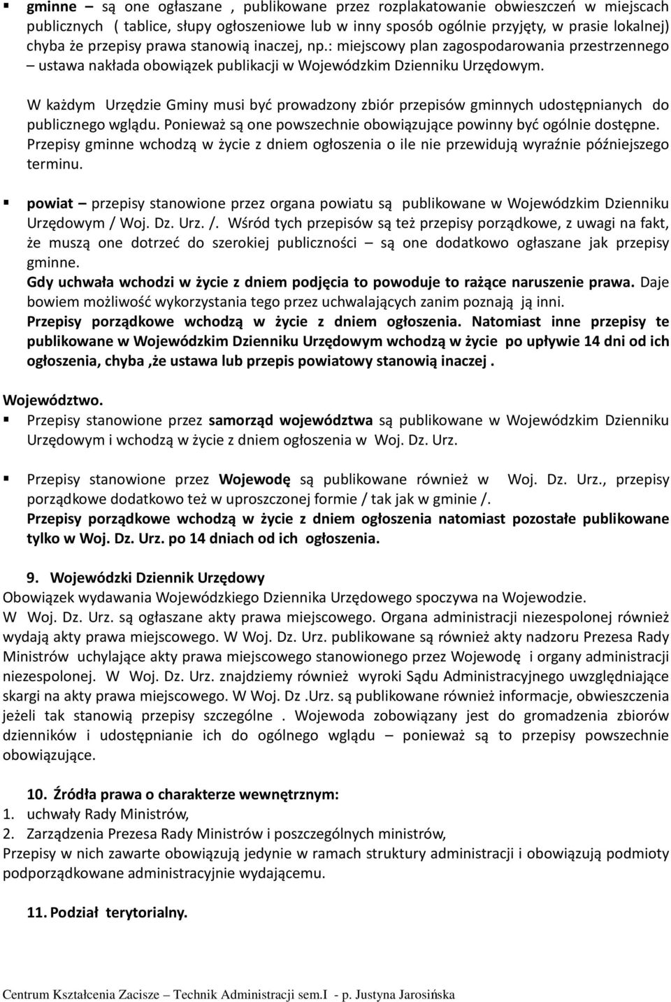 W każdym Urzędzie Gminy musi być prowadzony zbiór przepisów gminnych udostępnianych do publicznego wglądu. Ponieważ są one powszechnie obowiązujące powinny być ogólnie dostępne.