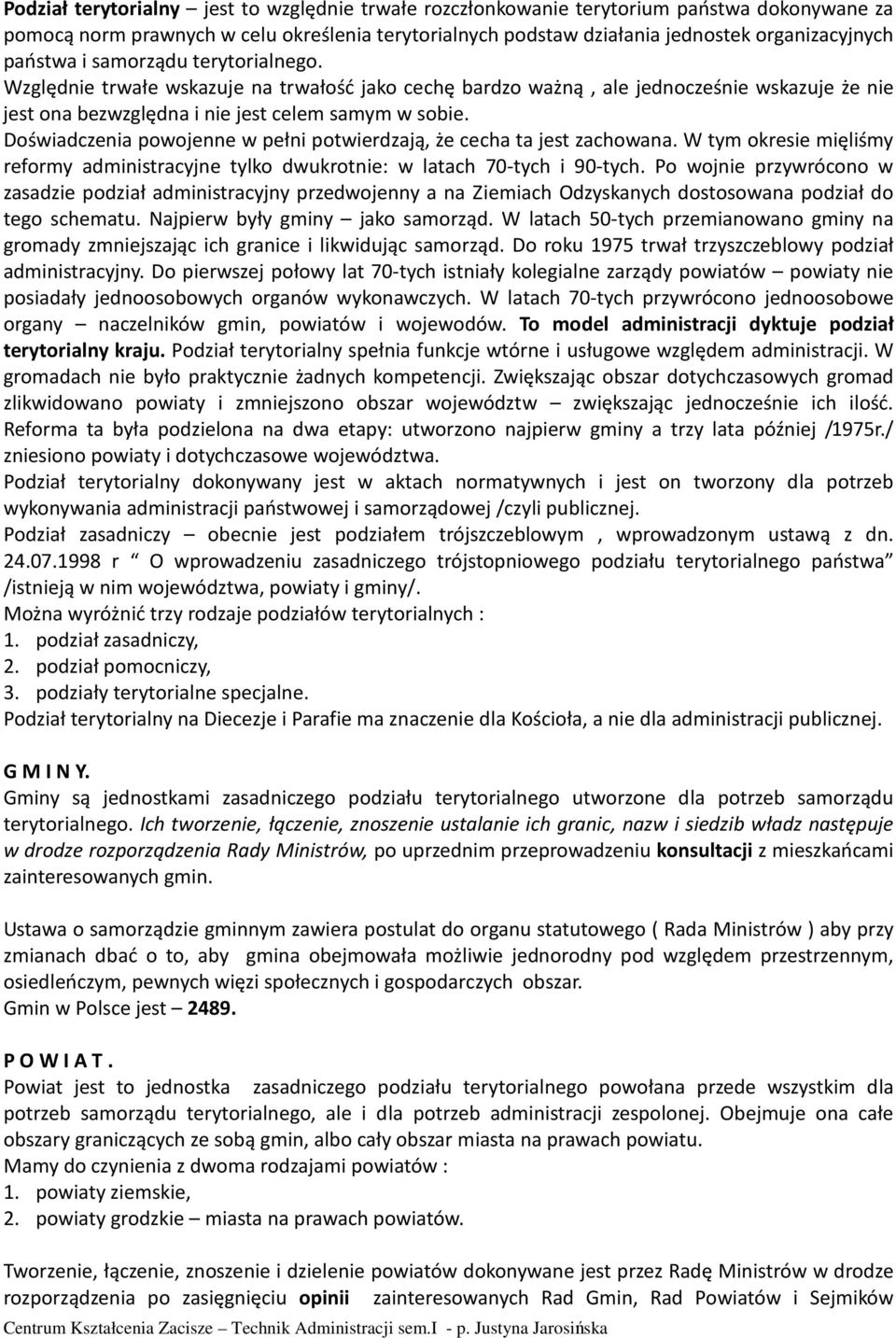 Doświadczenia powojenne w pełni potwierdzają, że cecha ta jest zachowana. W tym okresie mięliśmy reformy administracyjne tylko dwukrotnie: w latach 70-tych i 90-tych.