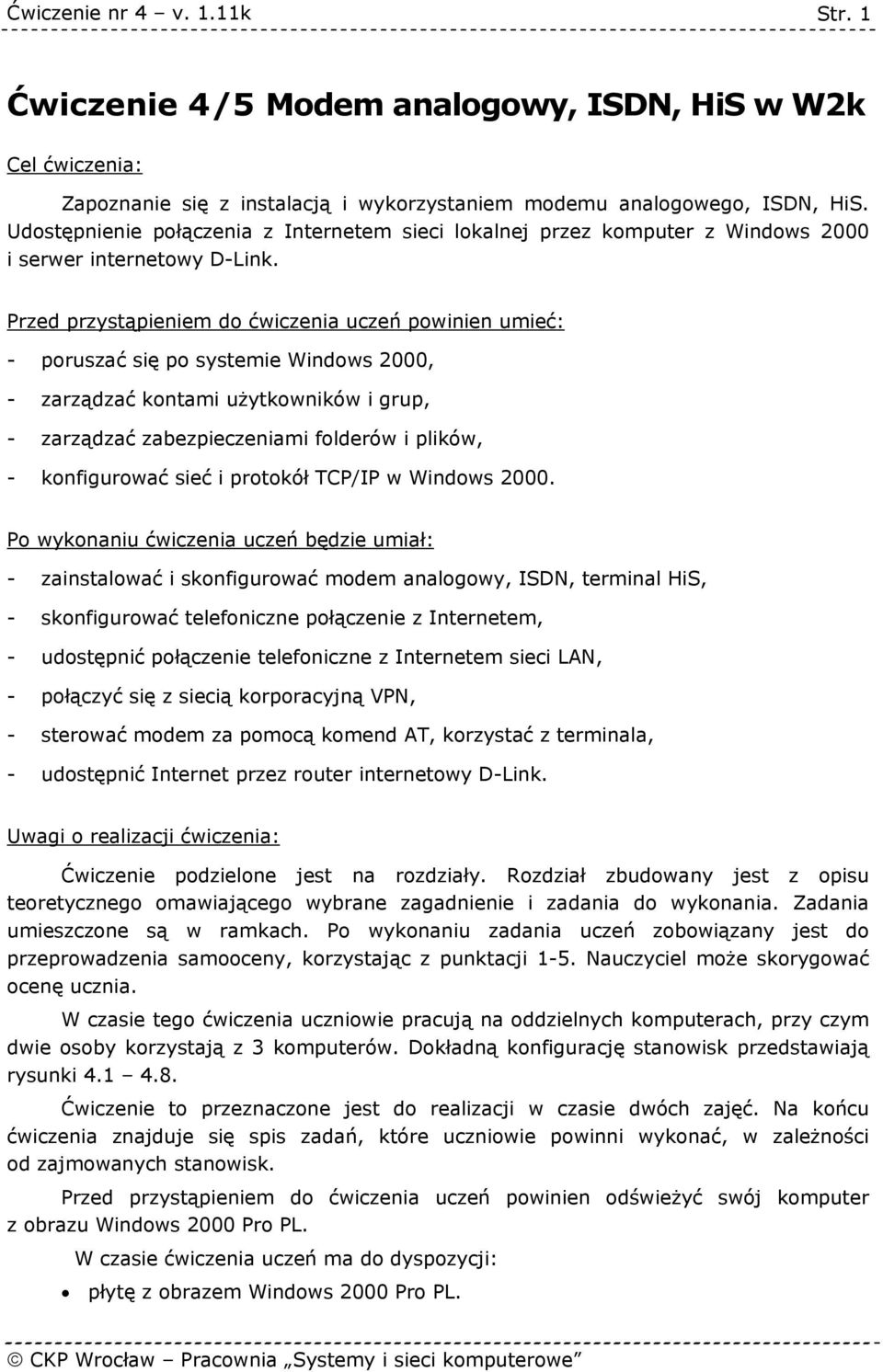 Przed przystąpieniem do ćwiczenia uczeń powinien umieć: - poruszać się po systemie Windows 2000, - zarządzać kontami użytkowników i grup, - zarządzać zabezpieczeniami folderów i plików, -
