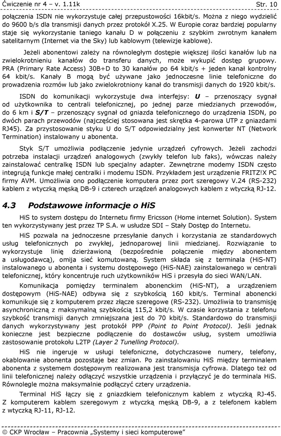 Jeżeli abonentowi zależy na równoległym dostępie większej ilości kanałów lub na zwielokrotnieniu kanałów do transferu danych, może wykupić dostęp grupowy.