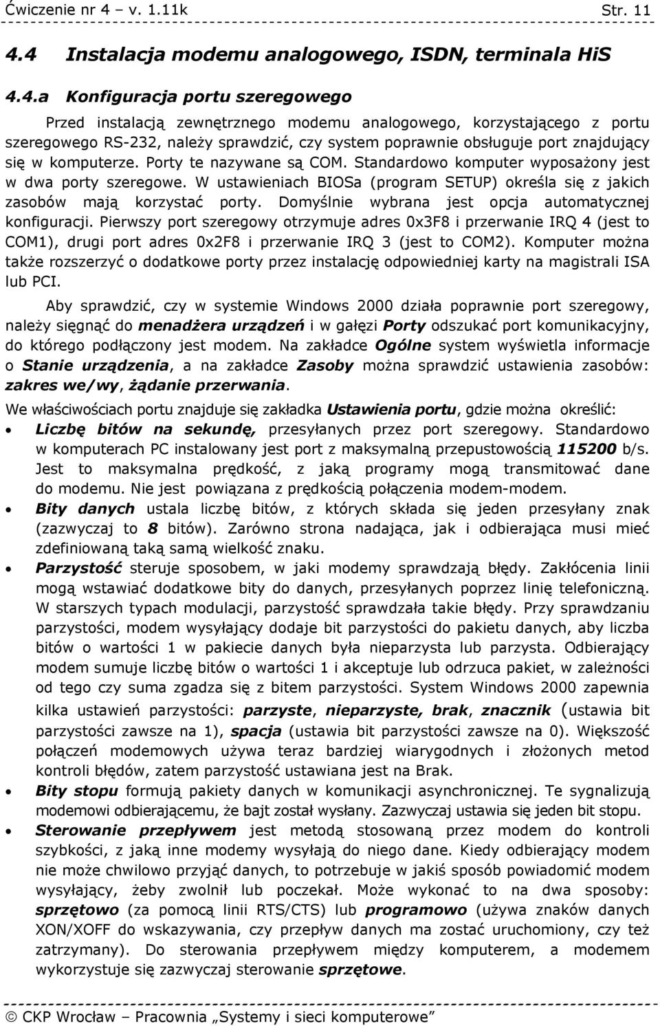 sprawdzić, czy system poprawnie obsługuje port znajdujący się w komputerze. Porty te nazywane są COM. Standardowo komputer wyposażony jest w dwa porty szeregowe.